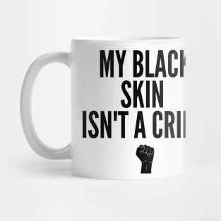 My Black Skin Isn't A Crime (#BlackLivesMatter) Mug